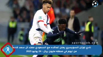 نادي لوزان السويسري يعلن تعاقده مع السعودي مهند آل سعد قادماً من نيوم في صفقة مليون ريال – 24 يوليو 2025
